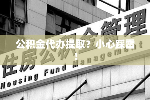 罗源公积金代办提取？小心踩雷！