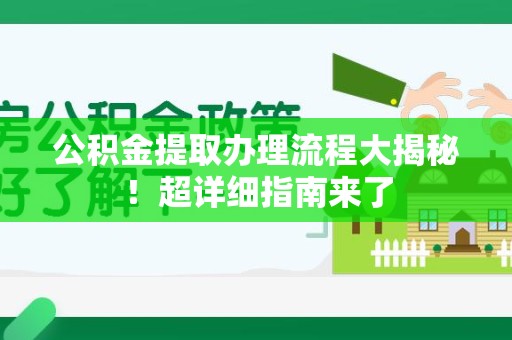 罗源公积金提取办理流程大揭秘！超详细指南来了