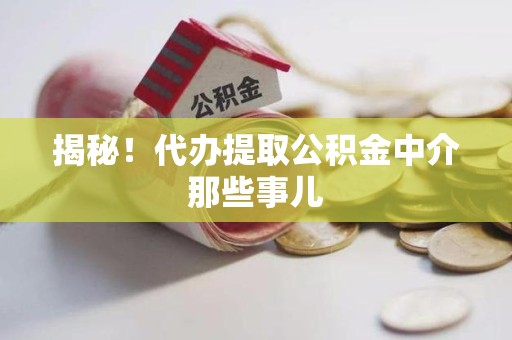 罗源揭秘！代办提取公积金中介那些事儿